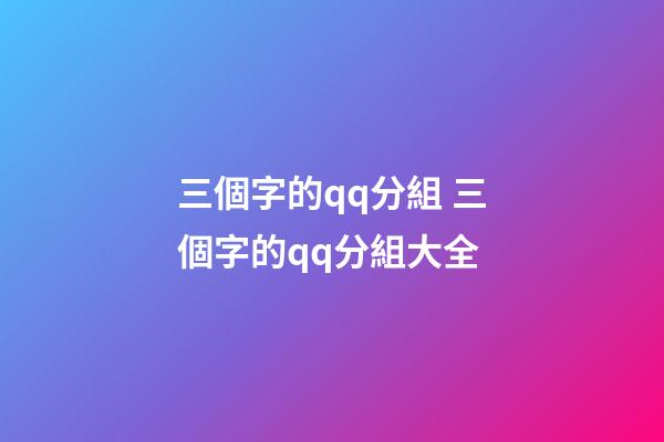 三個字的qq分組 三個字的qq分組大全